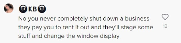 TikTok user commenting: "No. You never completely shut down a business. They pay you to rent it out and they'll stage some stuff and change the window display."